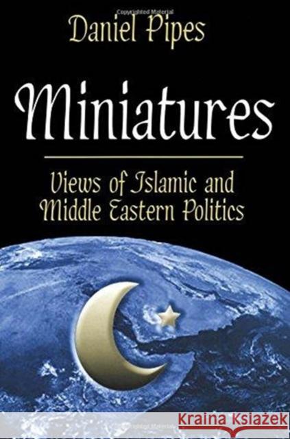 Miniatures: Views of Islamic and Middle Eastern Politics Charlotte Gower Chapman Daniel Pipes 9781138512245