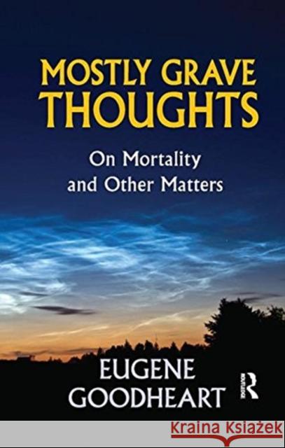 Mostly Grave Thoughts: On Mortality and Other Matters Eugene Goodheart 9781138512375 Routledge