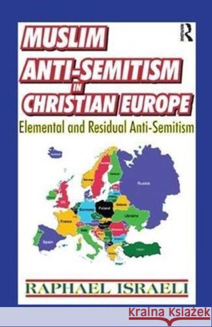 Muslim Anti-Semitism in Christian Europe: Elemental and Residual Anti-Semitism Raphael Israeli 9781138512429