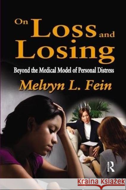 On Loss and Losing: Beyond the Medical Model of Personal Distress Melvyn L. Fein 9781138512726