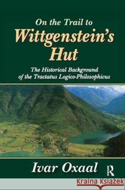 On the Trail to Wittgenstein's Hut: The Historical Background of the Tractatus Logico-Philosphicus Ivar Oxaal 9781138512764