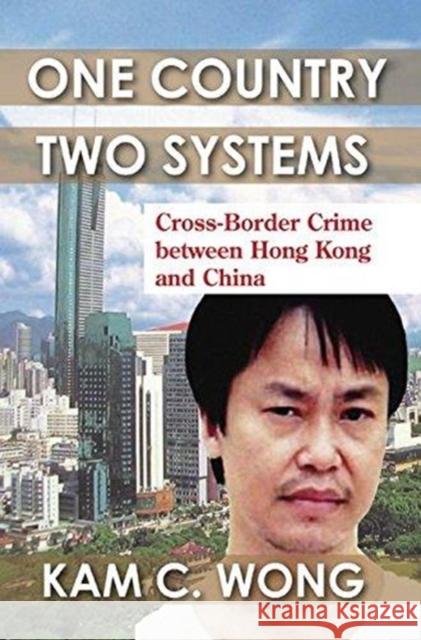 One Country, Two Systems: Cross-Border Crime Between Hong Kong and China Kam C. Wong 9781138512788 Routledge