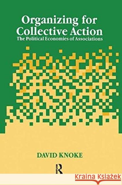 Organizing for Collective Action: The Political Economies of Associations David Knoke 9781138512870