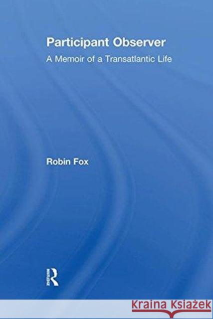 Participant Observer: A Memoir of a Transatlantic Life Fox, Robin 9781138512962 Taylor and Francis