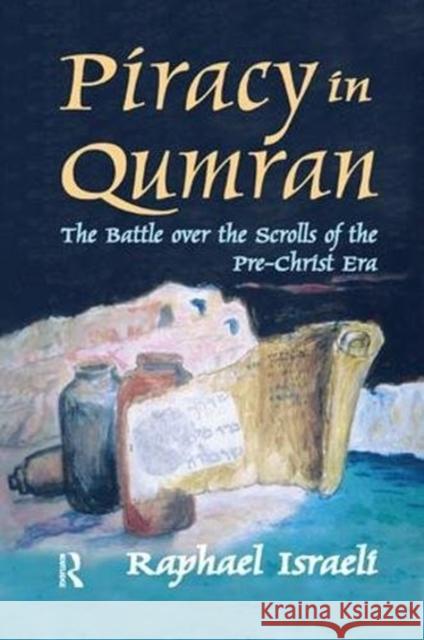 Piracy in Qumran: The Battle Over the Scrolls of the Pre-Christ Era Raphael Israeli 9781138513082