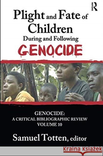 Plight and Fate of Children During and Following Genocide Samuel Totten 9781138513129