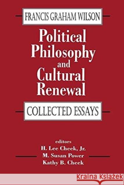 Political Philosophy and Cultural Renewal: Collected Essays of Francis Graham Wilson Francis Wilson 9781138513297 Routledge