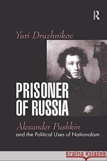 Prisoner of Russia: Alexander Pushkin and the Political Uses of Nationalism Yuri Druzhnikov 9781138513600 Routledge