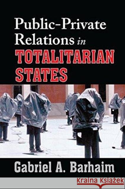 Public-Private Relations in Totalitarian States Gabriel Barhaim 9781138513839 Routledge