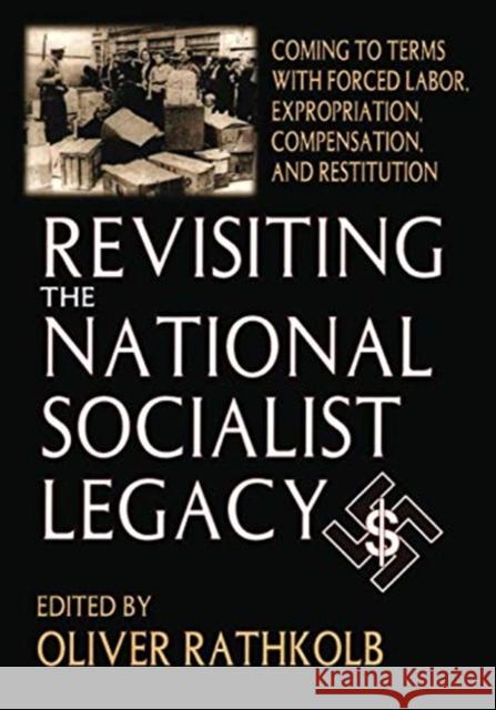 Revisiting the National Socialist Legacy: Coming to Terms with Forced Labor, Expropriation, Compensation, and Restitution Oliver Rathkolb 9781138514171 Routledge