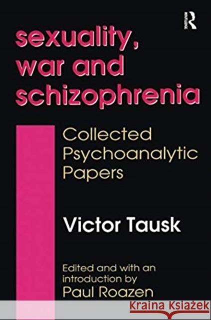 Sexuality, War, and Schizophrenia: Collected Psychoanalytic Papers Victor Tausk   9781138514508 Routledge