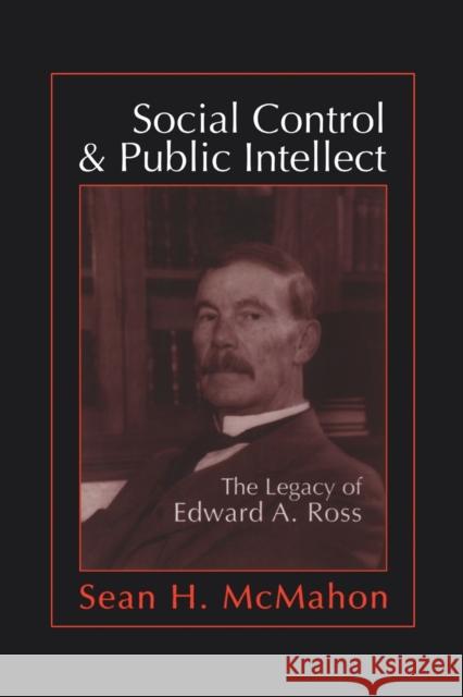 Social Control and Public Intellect: The Legacy of Edward A.Ross Sean McMahon 9781138514645 Routledge