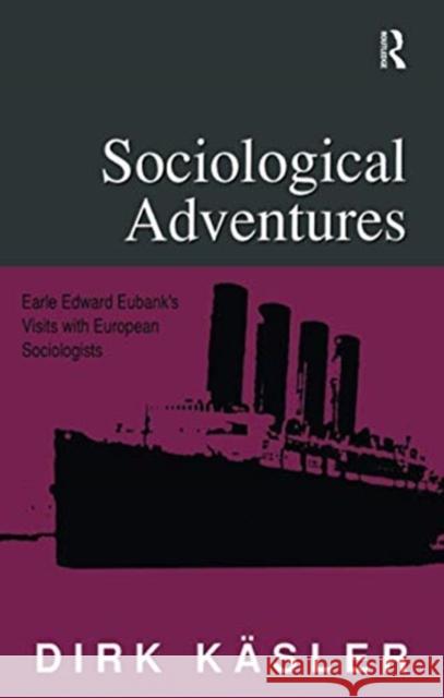 Sociological Adventures: Earle Edward Eubank's Visits with European Sociologists Kasler, Dirk 9781138514829 Taylor & Francis Ltd