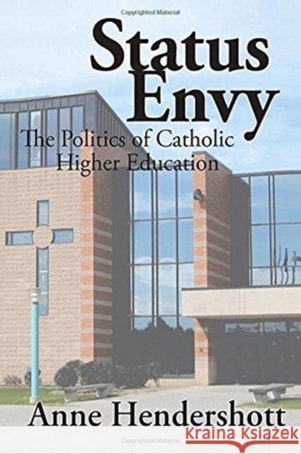 Status Envy: The Politics of Catholic Higher Education Anne Hendershott 9781138514980
