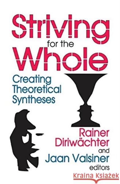 Striving for the Whole: Creating Theoretical Syntheses Jaan Valsiner 9781138515093