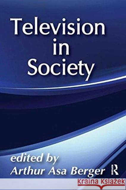 Television in Society: With an Introduction by the Author Berger, Arthur Asa 9781138515284 Routledge