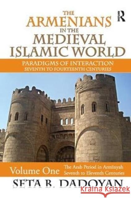 The Armenians in the Medieval Islamic World: The Arab Period in Armnyahseventh to Eleventh Centuries Seta B. Dadoyan 9781138515390 Routledge
