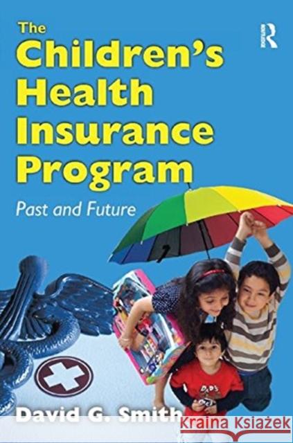 The Children's Health Insurance Program: Past and Future David G. Smith 9781138515512 Routledge