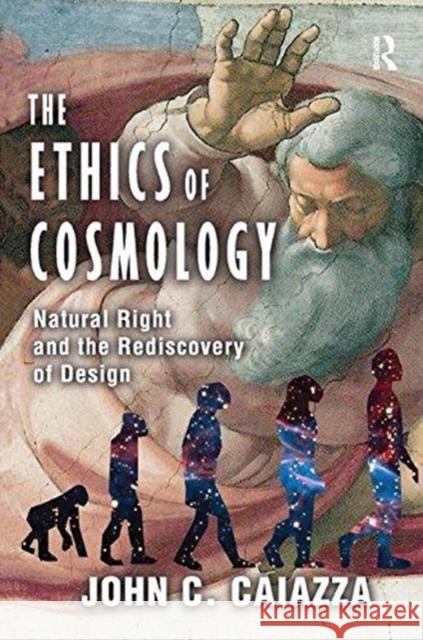 The Ethics of Cosmology: Natural Right and the Rediscovery of Design John C. Caiazza 9781138515833 Routledge