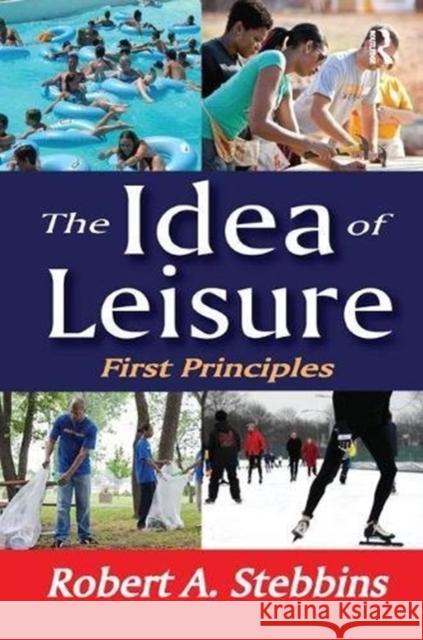 The Idea of Leisure: First Principles Robert A. Stebbins 9781138516090