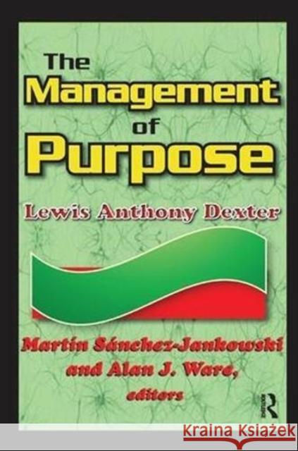 The Management of Purpose: Lewis Anthony Dexter Dexter, Lewis Anthony 9781138516298