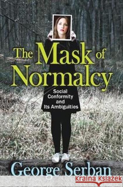 The Mask of Normalcy: Social Conformity and Its Ambiguities George Serban 9781138516304