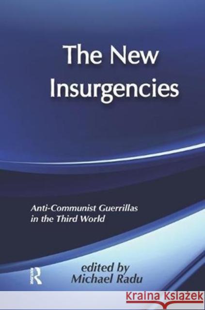The New Insurgencies: Anticommunist Guerrillas in the Third World Radu, Michael 9781138516465 Routledge