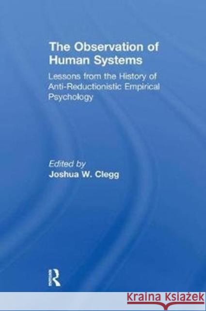 The Observation of Human Systems: Lessons from the History of Anti-Reductionistic Empirical Psychology Magone, Jose|||Clegg, Joshua W. 9781138516526