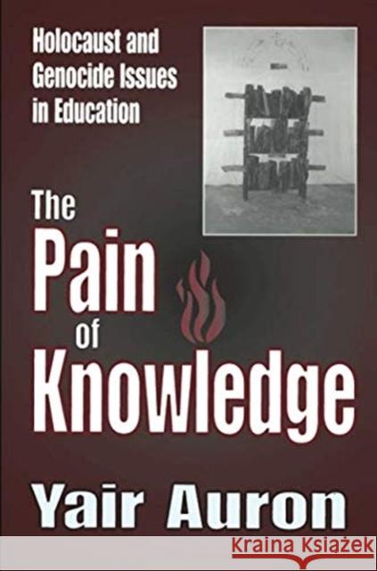 The Pain of Knowledge: Holocaust and Genocide Issues in Education Yair Auron   9781138516571 Routledge
