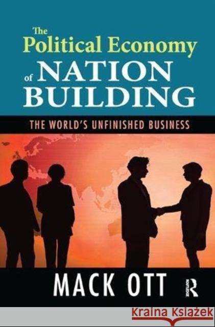 The Political Economy of Nation Building: The World's Unfinished Business Mack Ott 9781138516656 Routledge