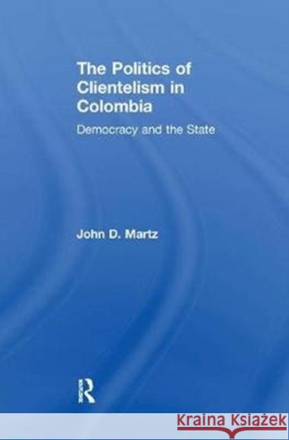 The Politics of Clientelism: Democracy and the State Martz, John 9781138516687