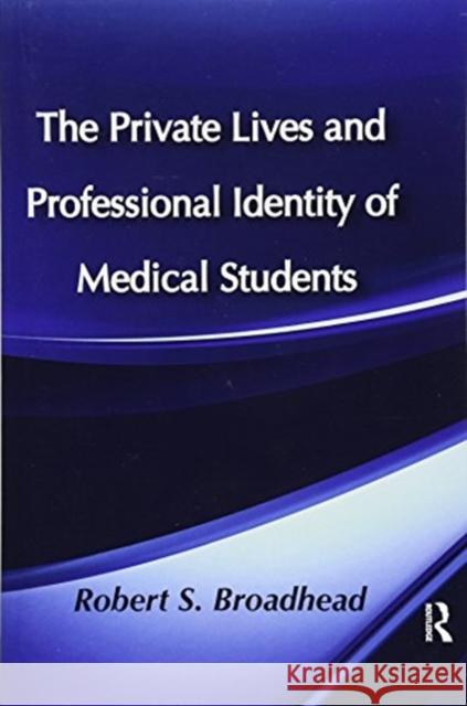 The Private Lives and Professional Identity of Medical Students Robert S. Broadhead 9781138516762