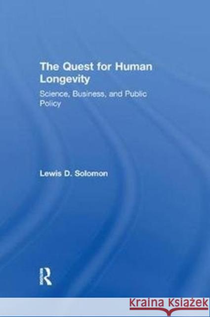 The Quest for Human Longevity: Science, Business, and Public Policy Solomon, Lewis D. 9781138516823