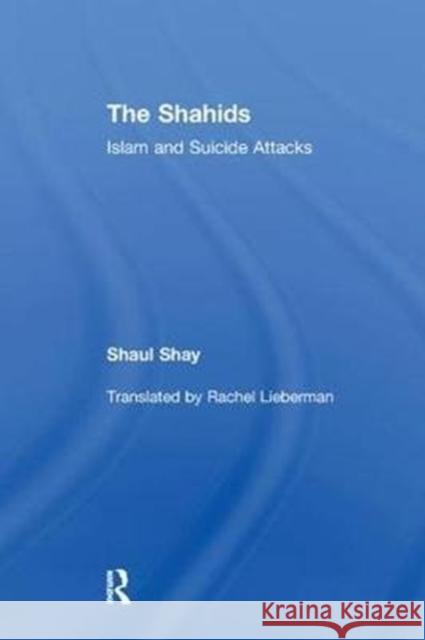 The Shahids: Islam and Suicide Attacks Shaul Shay 9781138516908 Taylor & Francis Ltd