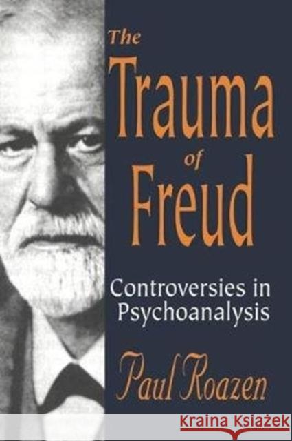 The Trauma of Freud: Controversies in Psychoanalysis Roazen, Paul 9781138517042