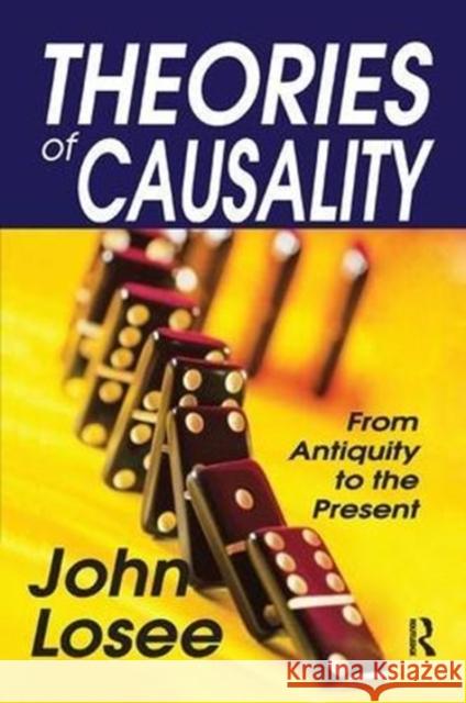 Theories of Causality: From Antiquity to the Present John Losee 9781138517257 Taylor & Francis Ltd