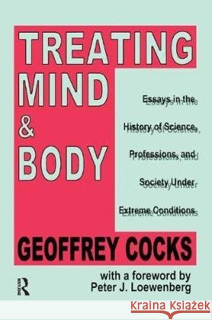 Treating Mind and Body: Essays in the History of Science, Professions and Society Under Extreme Conditions Geoffrey Cocks 9781138517486 Routledge