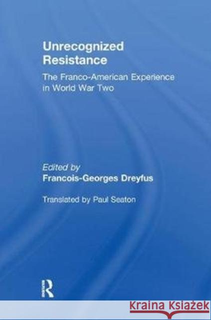 Unrecognized Resistance: The Franco-American Experience in World War Two Francois-Georges Dreyfus 9781138517660