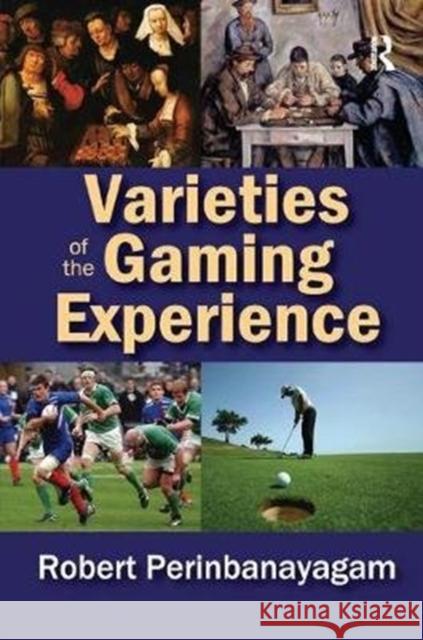 Varieties of the Gaming Experience Robert Perinbanayagam 9781138517721 Routledge