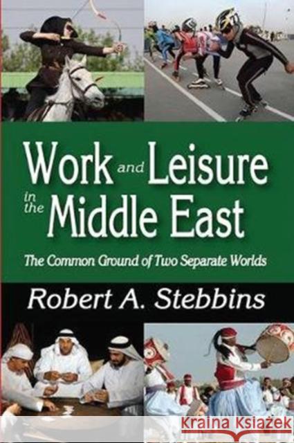 Work and Leisure in the Middle East: The Common Ground of Two Separate Worlds Robert A. Stebbins 9781138518049