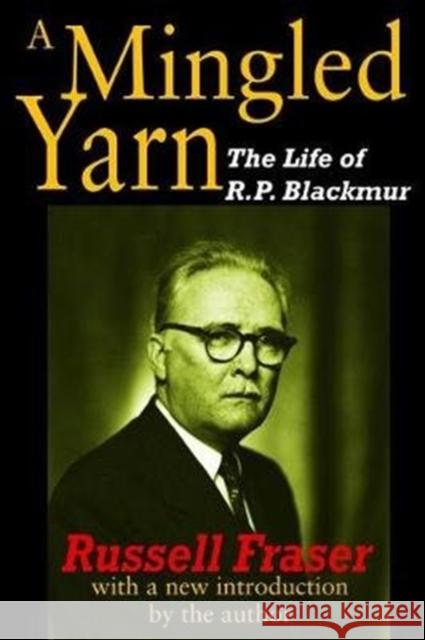 A Mingled Yarn: The Life of R.P.Blackmur Russell Fraser 9781138518414