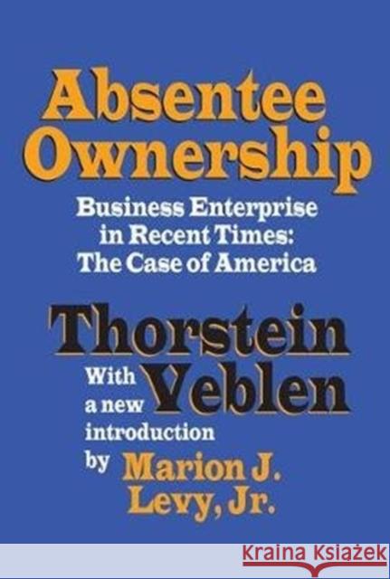 Absentee Ownership: Business Enterprise in Recent Times - The Case of America Thorstein Veblen 9781138518599 Routledge