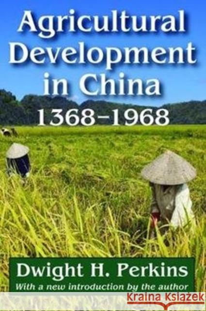 Agricultural Development in China, 1368-1968 Dwight H. Perkins 9781138518698