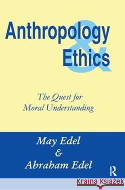 Anthropology and Ethics: The Quest for Moral Understanding Edel, Abraham 9781138518872