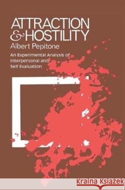 Attraction and Hostility: An Experimental Analysis of Interpersonal and Self Evaluation Anton Pelinka Albert Pepitone 9781138519022