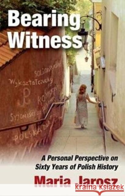 Bearing Witness: A Personal Perspective on Sixty Years of Polish History Maria Jarosz 9781138519237