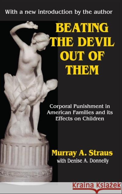 Beating the Devil Out of Them: Corporal Punishment in American Children Valerie Bentz 9781138519251