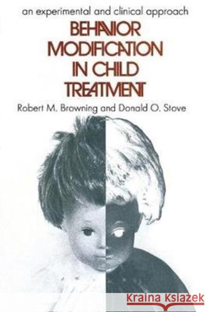 Behavior Modification in Child Treatment: An Experimental and Clinical Approach Robert M. Browning 9781138519312 Routledge