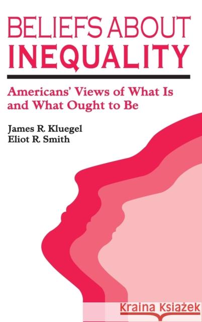 Beliefs about Inequality: Americans' Views of What Is and What Ought to Be James R. Kluegel Eliot R. Smith 9781138519435