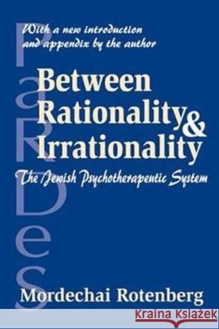 Between Rationality and Irrationality: The Jewish Psychotherapeutic System Mordechai Rotenberg 9781138519480